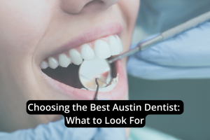 A dentist uses dental instruments to examine a patient's teeth. Text overlay reads, "Choosing a Dentist: What to Look For in the Best Austin Dentist.
